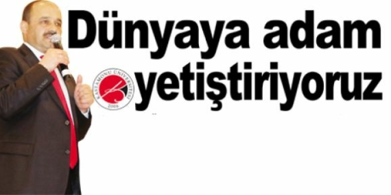 Dünyaya adam yetiştiriyoruz