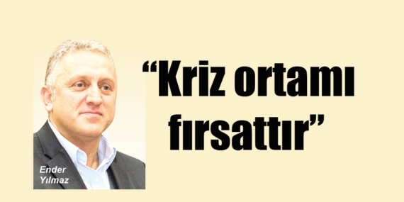 Yılmaz: “Kriz ortamı fırsattır”