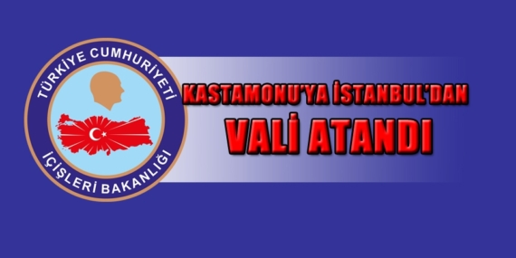 İstanbul’dan Kastamonu’ya vali atandı